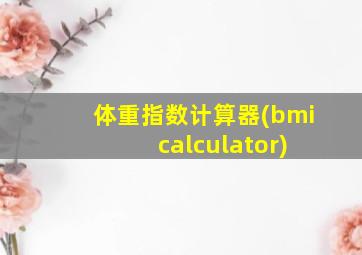 体重指数计算器(bmi calculator)